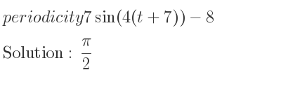 The periodicity of 7sin(4(t+7))-8 is pi/2